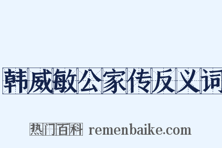 韩威敏公家传反义词是什么意思的图片